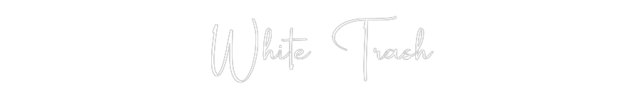 Custom Neon: White Trash
