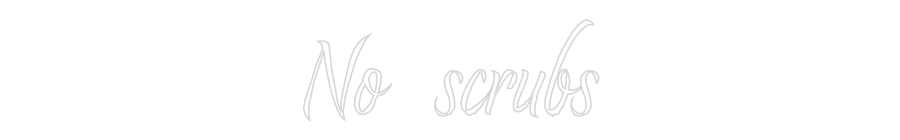 Custom Neon: No scrubs