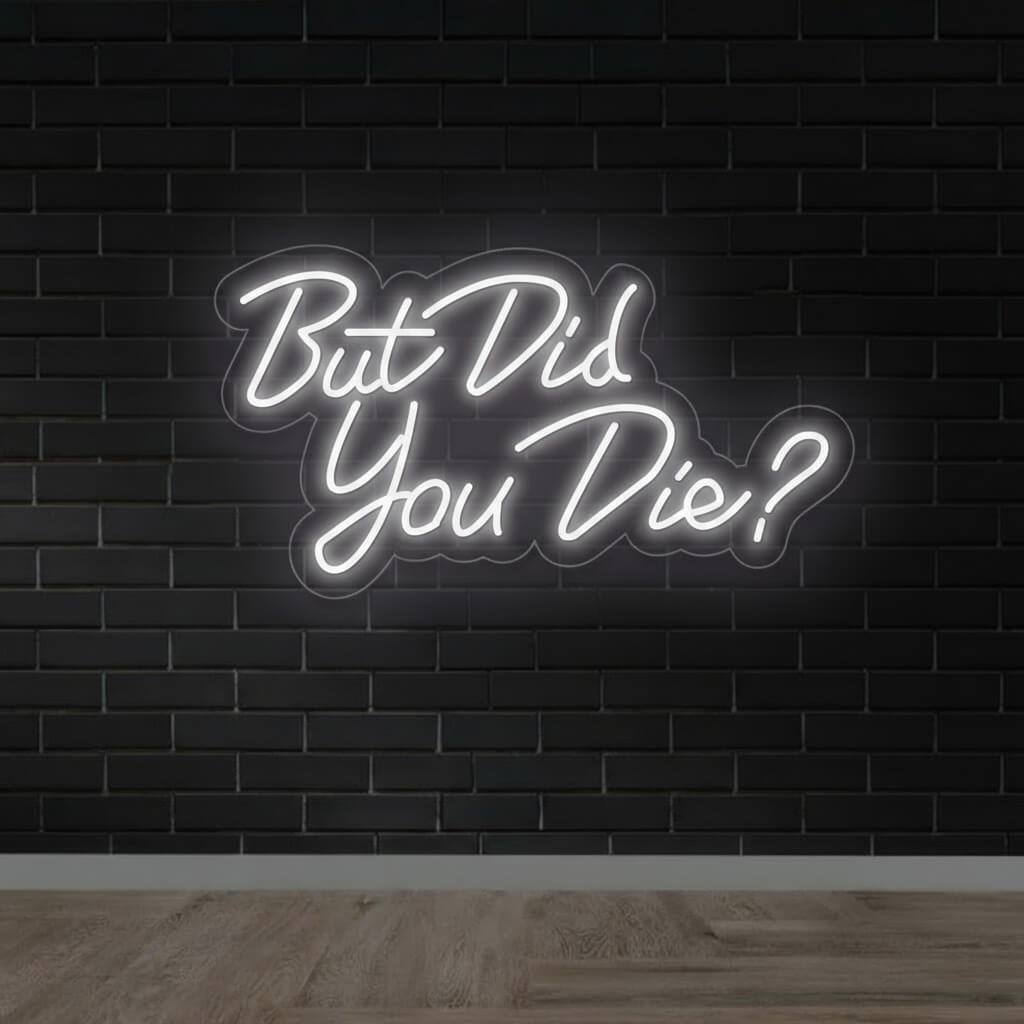But Did You Die? - LED Neon Sign