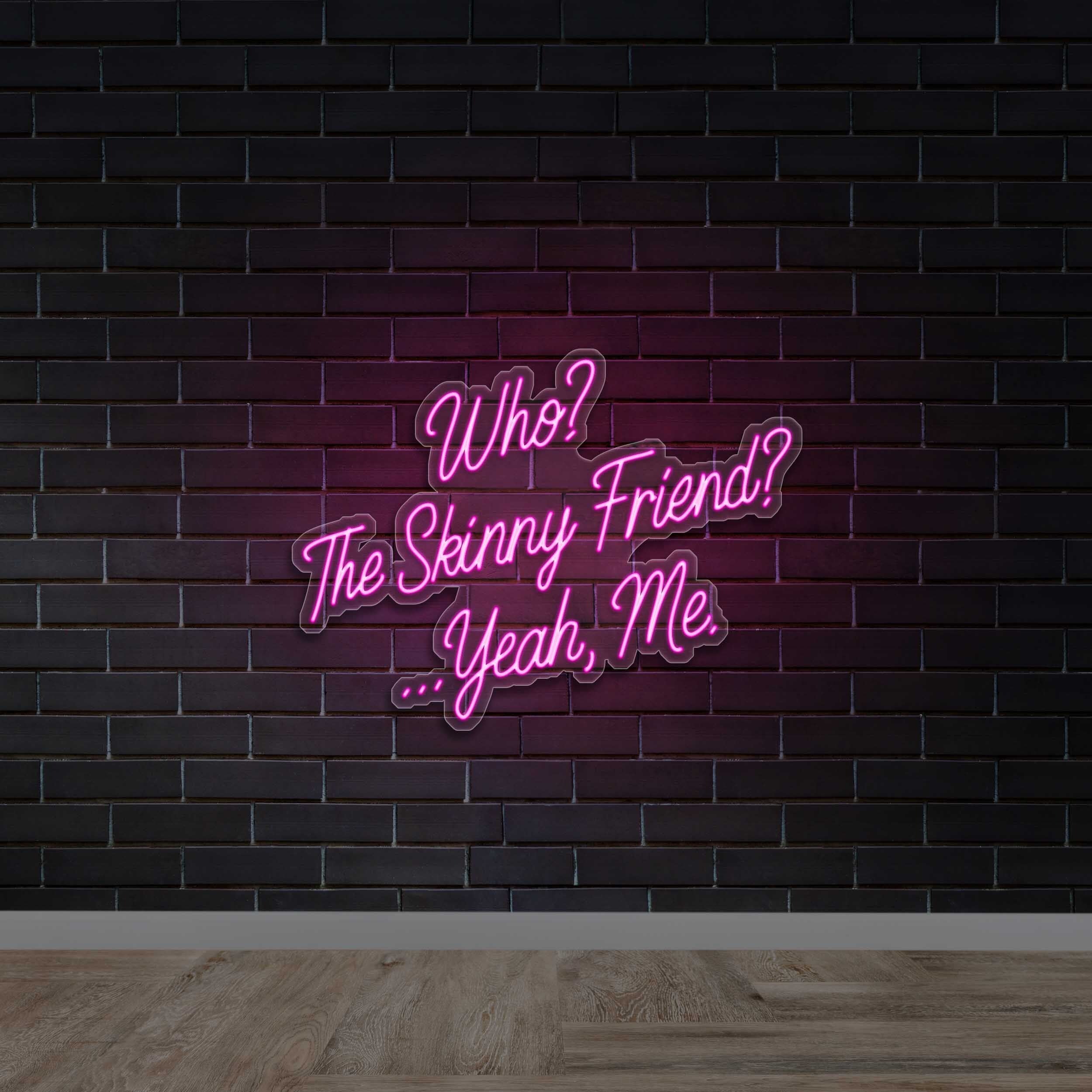 Who? The Skinny Friend? Yeah, Me. - Premium Neon Artwork
