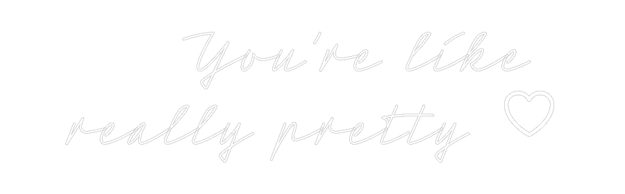 Custom Neon: You’re like ...