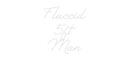 Custom Neon: Flaccid
5ft...