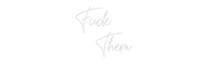 Custom Neon: Fuck
    Them