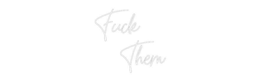 Custom Neon: Fuck
    Them