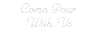Custom Neon: Come Pour 
W...