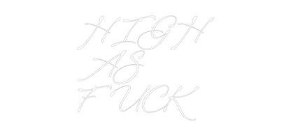 Custom Neon: HIGH
AS
FUCK