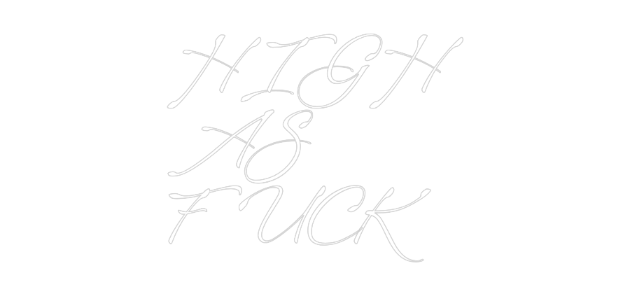 Custom Neon: HIGH
AS
FUCK