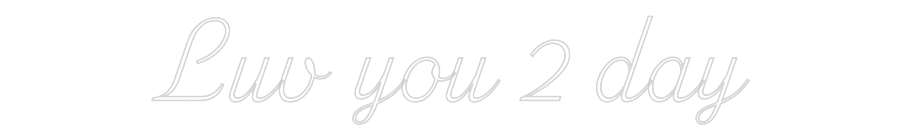 Custom Neon: Luv you 2 day
