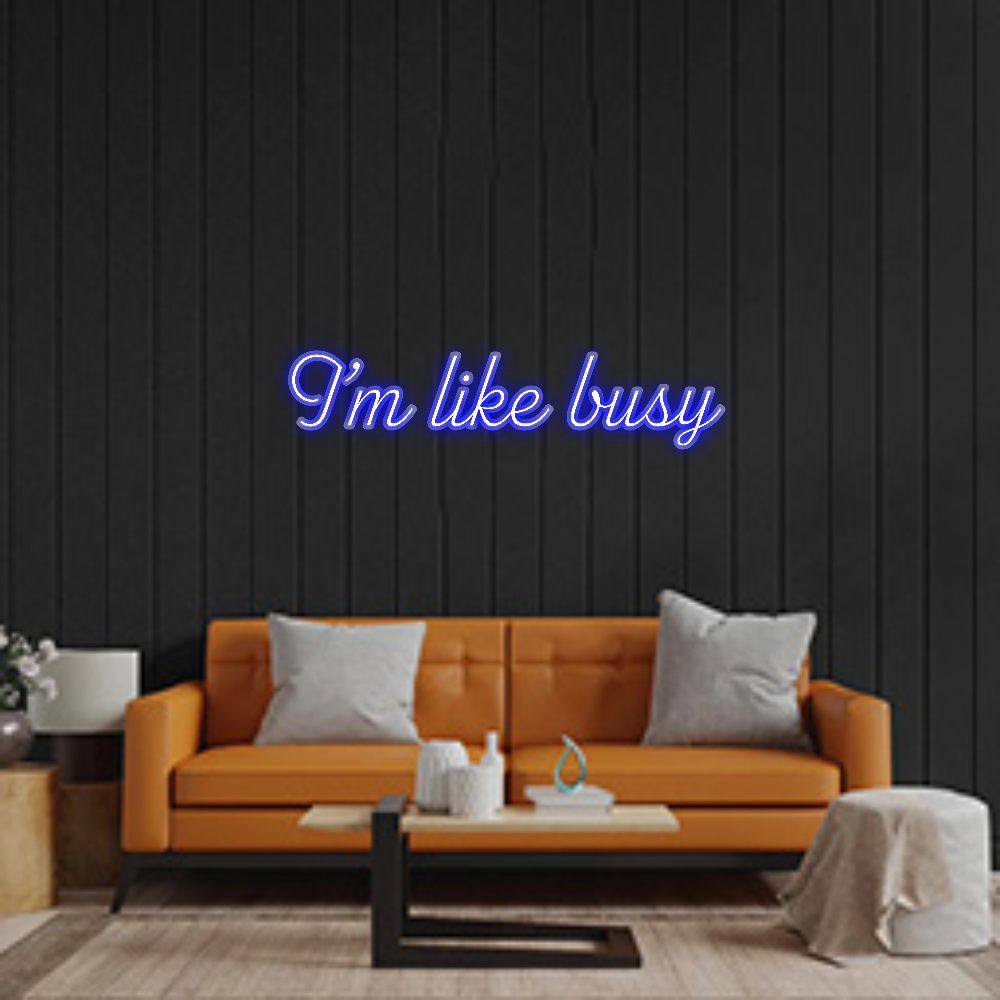 Custom Neon: I’m like busy