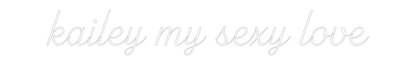 Custom Neon: kailey my sex...