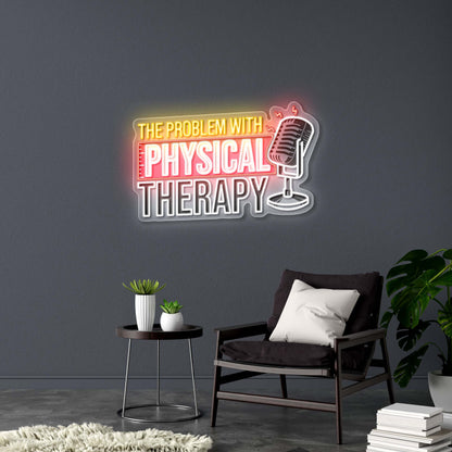 THE PROBLEM WITH PHYSICAL THERAPY - Premium Neon Artwork