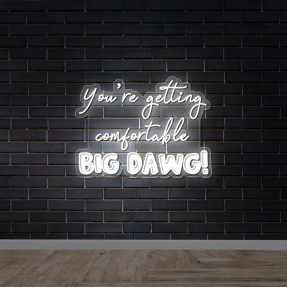 You’re getting  comfortable BIG DAWG! - Premium Neon Artwork