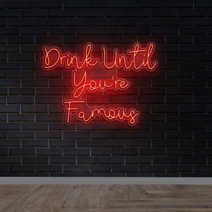 DRINK UNTIL YOU'RE FAMOUS - Premium Neon Artwork