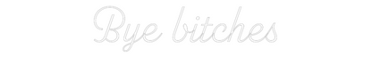 Custom Neon:  Bye bitches