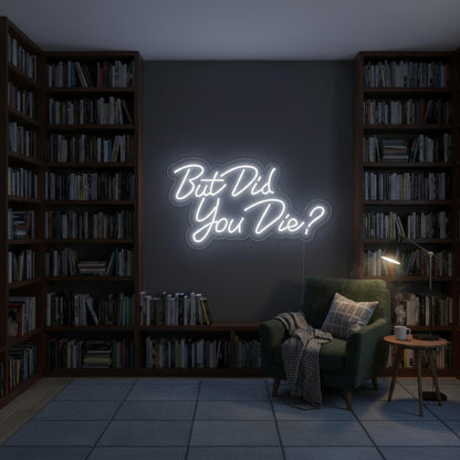 But Did You Die? - LED Neon Sign