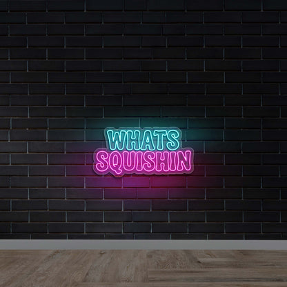 WHATS SQUISHIN - Premium Neon Artwork