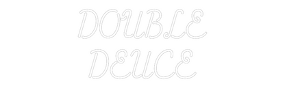Custom Neon: DOUBLE
DEUCE