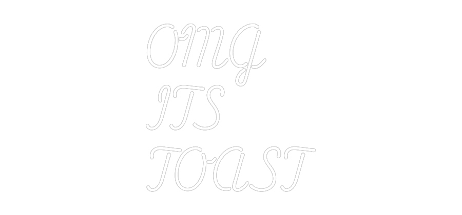 Custom Neon: OMG
ITS
TOAST