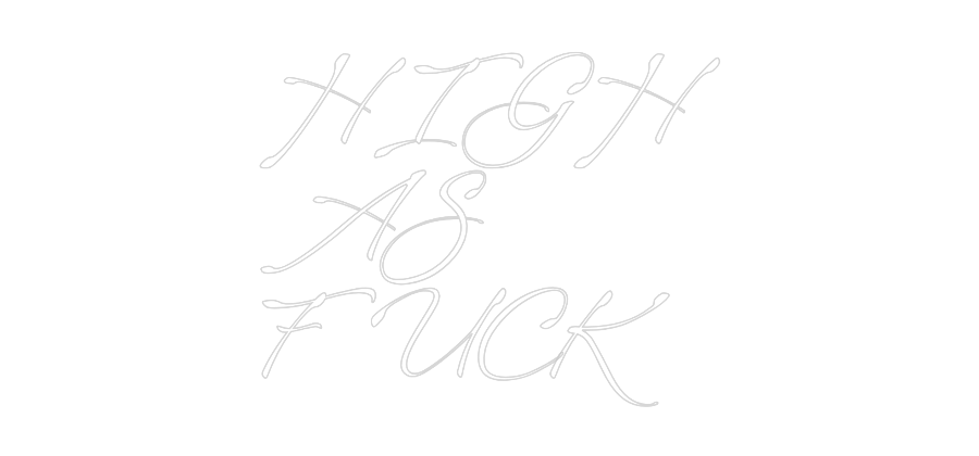 Custom Neon: HIGH
AS
FUCK
