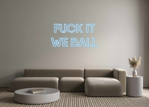 Custom Neon: FUCK IT
WE B...