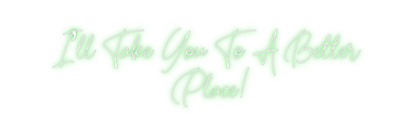 Custom Neon: I’ll Take You...