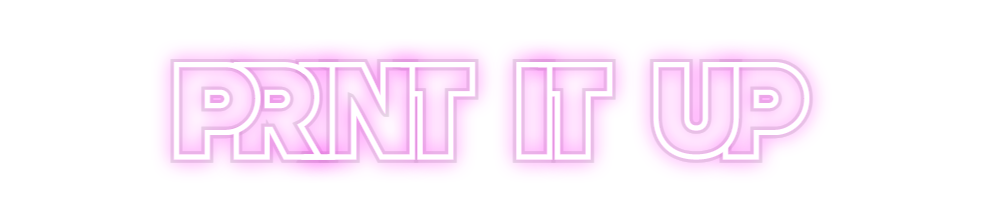 Custom Neon: PRINT IT UP