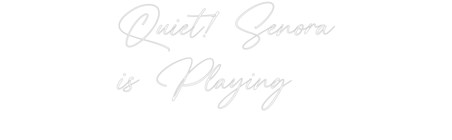 Custom Neon: Quiet! Senora...