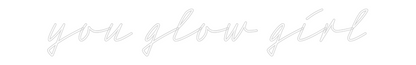 Custom Neon Sign: you glow girl