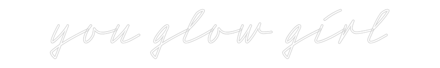 Custom Neon Sign: you glow girl