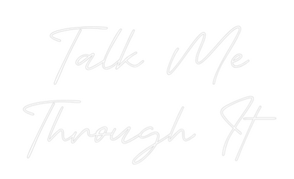 Custom Neon Sign: Talk Me 
Thr...