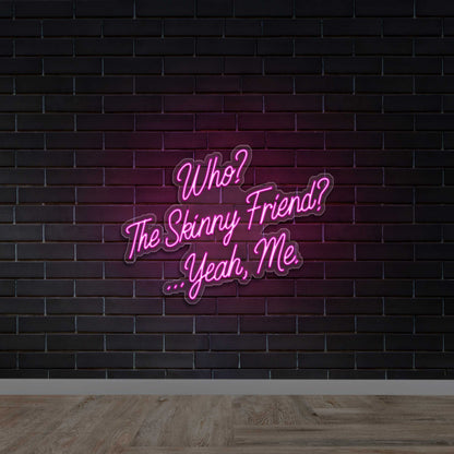 Who? The Skinny Friend? Yeah, Me. - Premium Neon Artwork